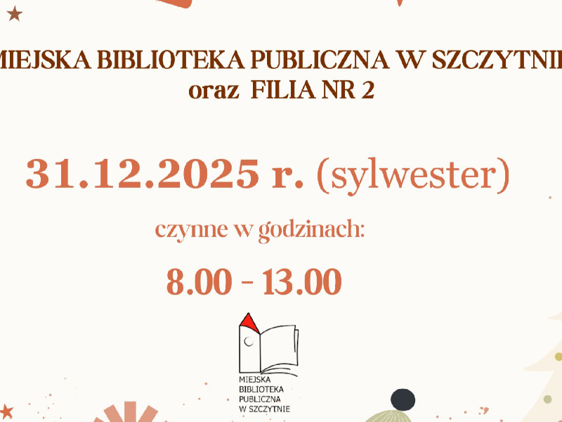 Plakat Informujący, że Miejska Biblioteka Publiczna w Szczytnie oraz FIlia Nr 2 31 grudnia 2025 r. będą czynne w godzinach: 8.00 - 13.00