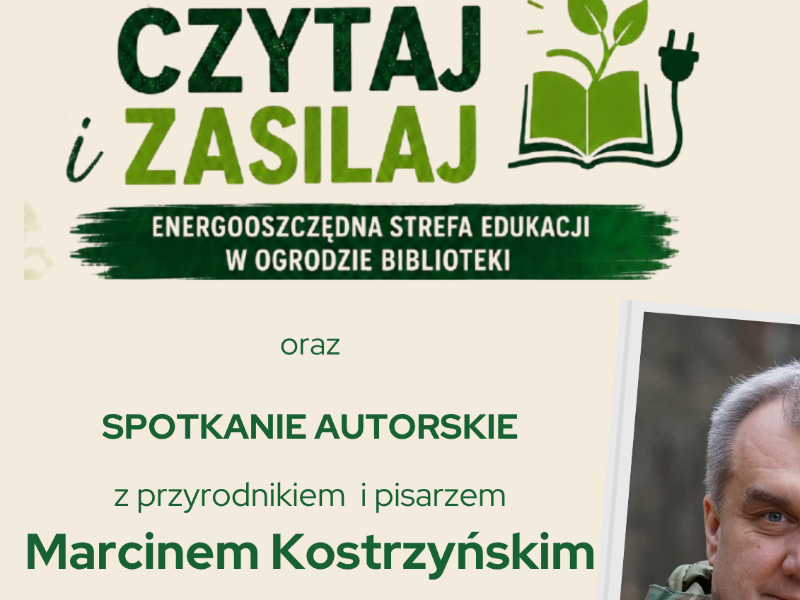 Plakat na inaugurację projektu  „Czytaj i Zasilaj - Energooszczędna Strefa Edukacji w Ogrodzie Biblioteki” oraz spotkanie autorskie z Marcinem Kostrzyńskim  - przyrodnikiem, pisarzem, miłośnikiem natury, który zabierze nas w fascynujący świat przyrody.